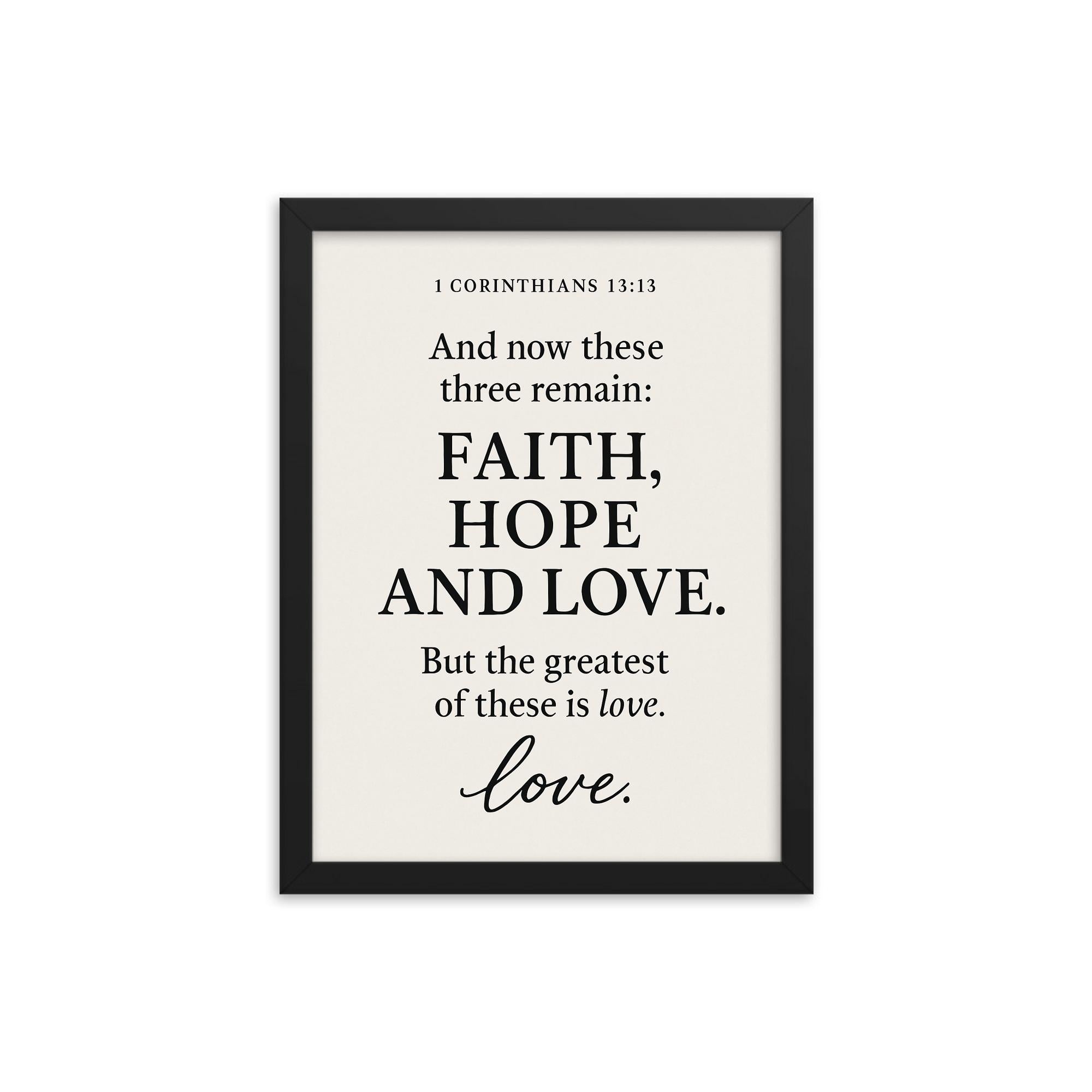 1 Corinthians 1313 And now these three remain faith hope and love But the greatest of these is love framed print on a plain backdrop in size 12"x16".