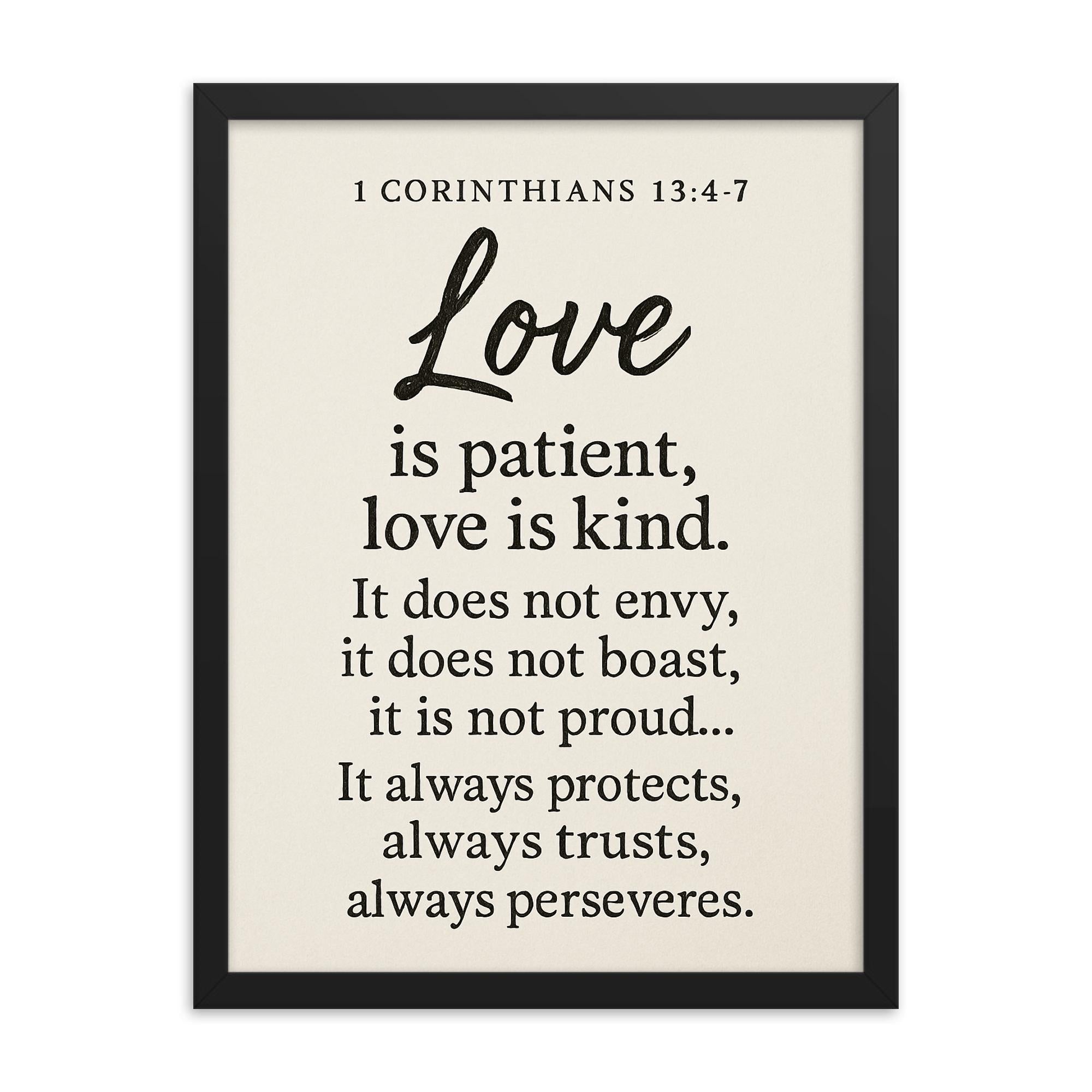 1 Corinthians 134 7 Love is patient love is kind It does not envy it does not boast it is not proud It always protects always trusts always hopes always perseveres framed print on a plain backdrop in size 18"x24".