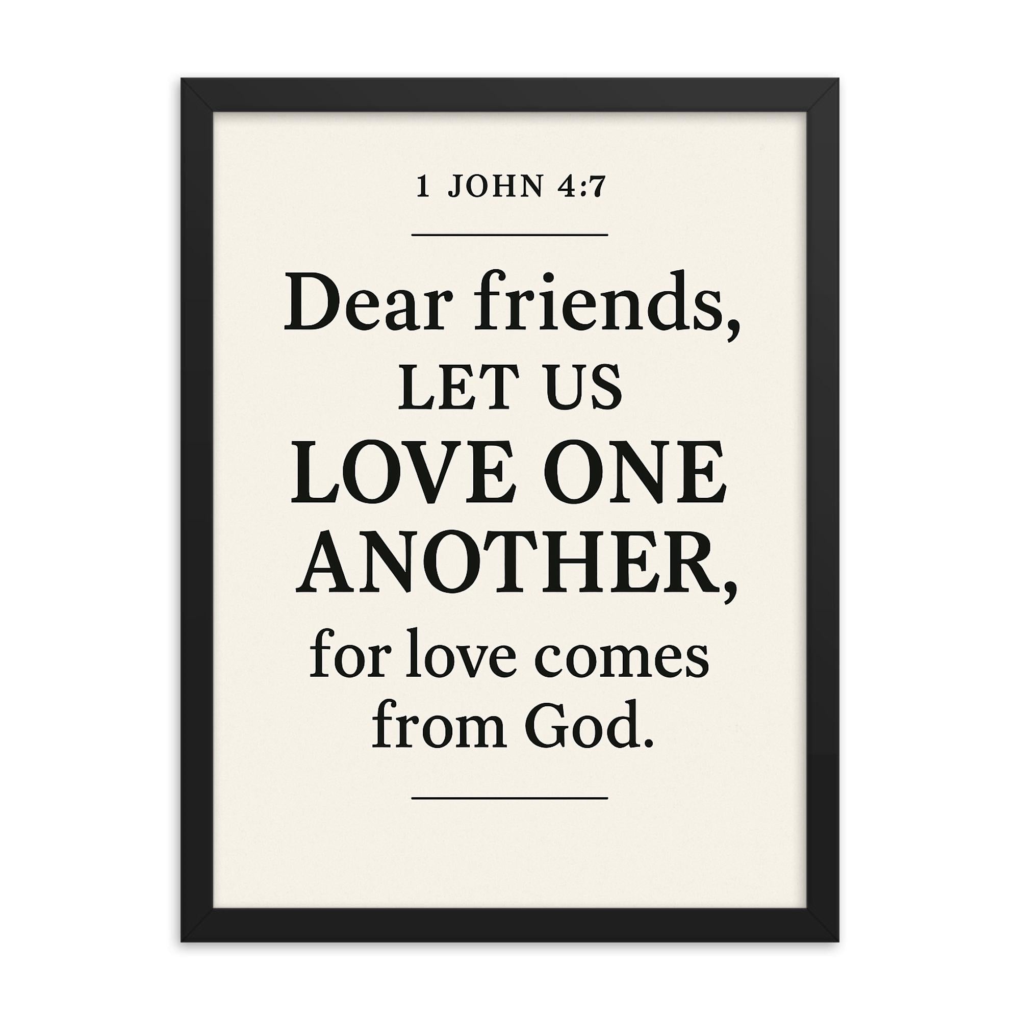 1 John 47 Dear friends let us love one another for love comes from God framed print on a plain backdrop in size 18"x24".