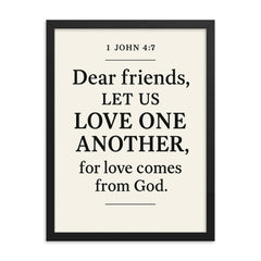 1 John 47 Dear friends let us love one another for love comes from God framed print on a plain backdrop in size 18"x24".