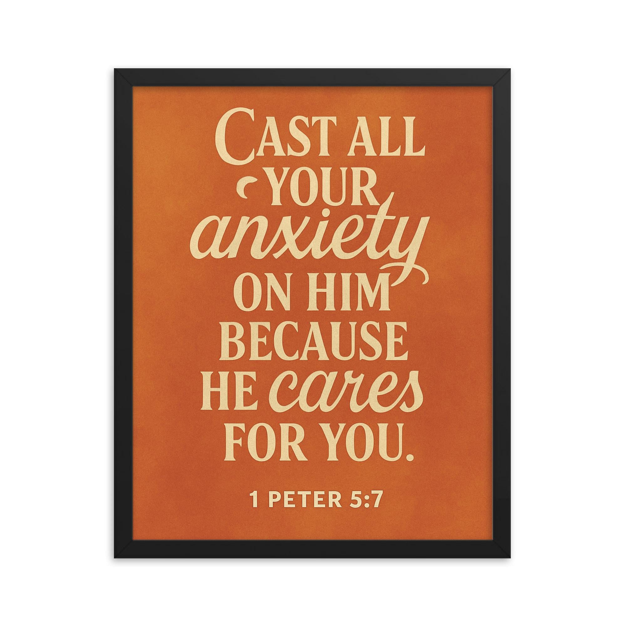 1 Peter 57 Cast all your anxiety on him because he cares for you framed print on a plain backdrop in size 16"x20".