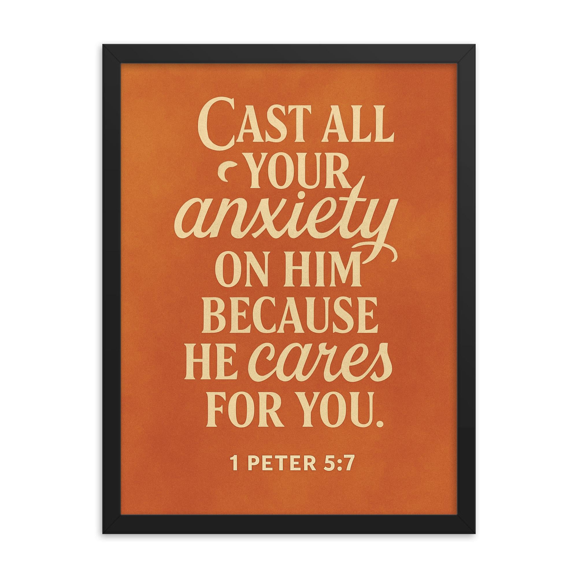 1 Peter 57 Cast all your anxiety on him because he cares for you framed print on a plain backdrop in size 18"x24".