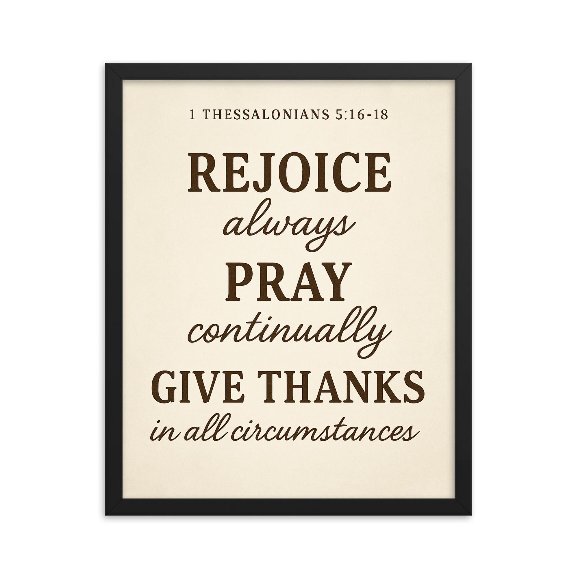 1 Thessalonians 516 18 Rejoice always pray continually give thanks in all circumstances framed print on a plain backdrop in size 16"x20".