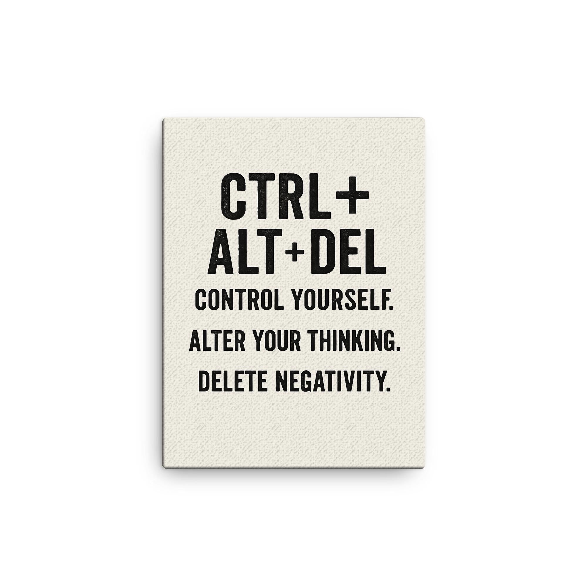 CTRL + ALT + DEL Control yourself Alter your thinking Delete negativity canvas print on a plain backdrop in size 12"x16".
