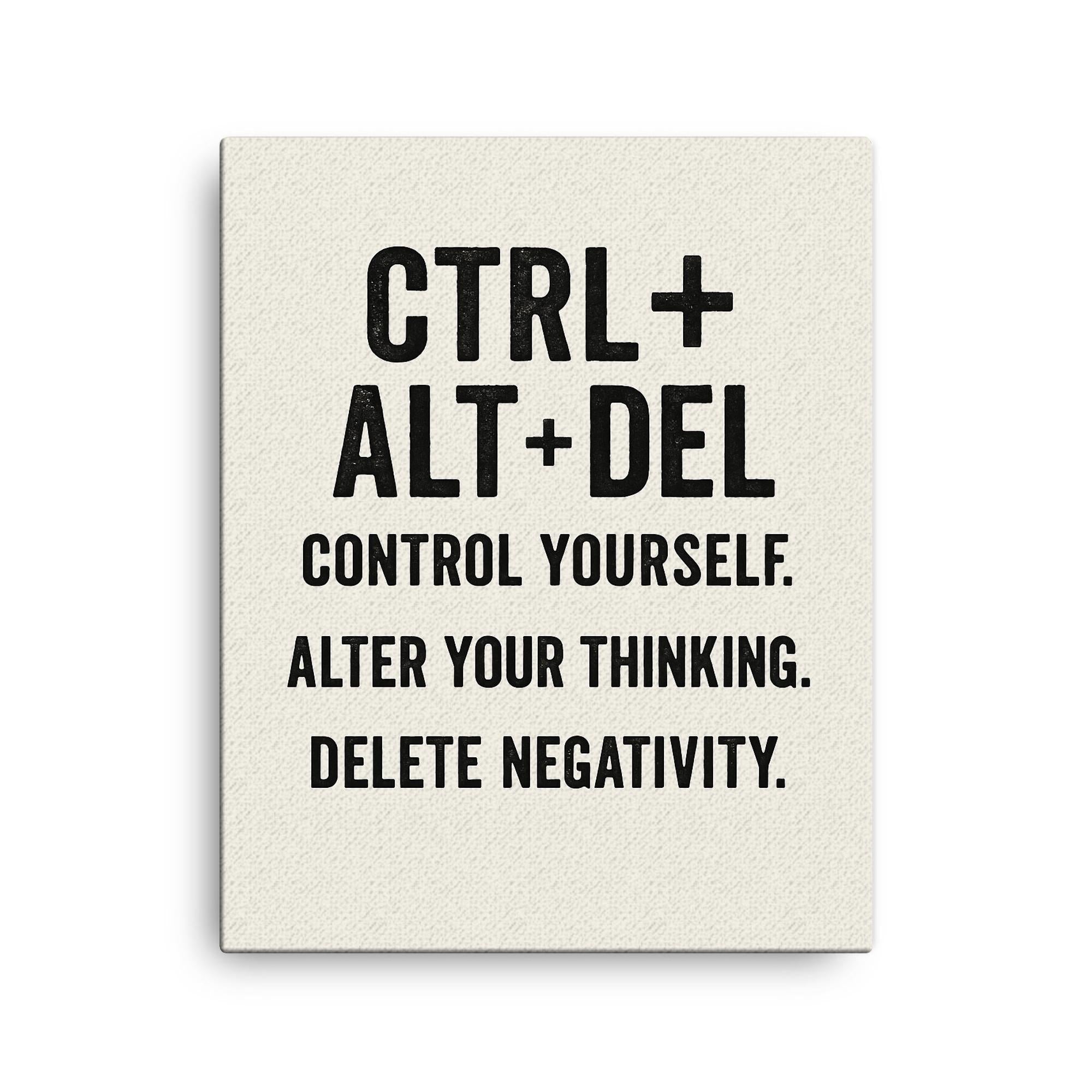 CTRL + ALT + DEL Control yourself Alter your thinking Delete negativity canvas print on a plain backdrop in size 16"x20".