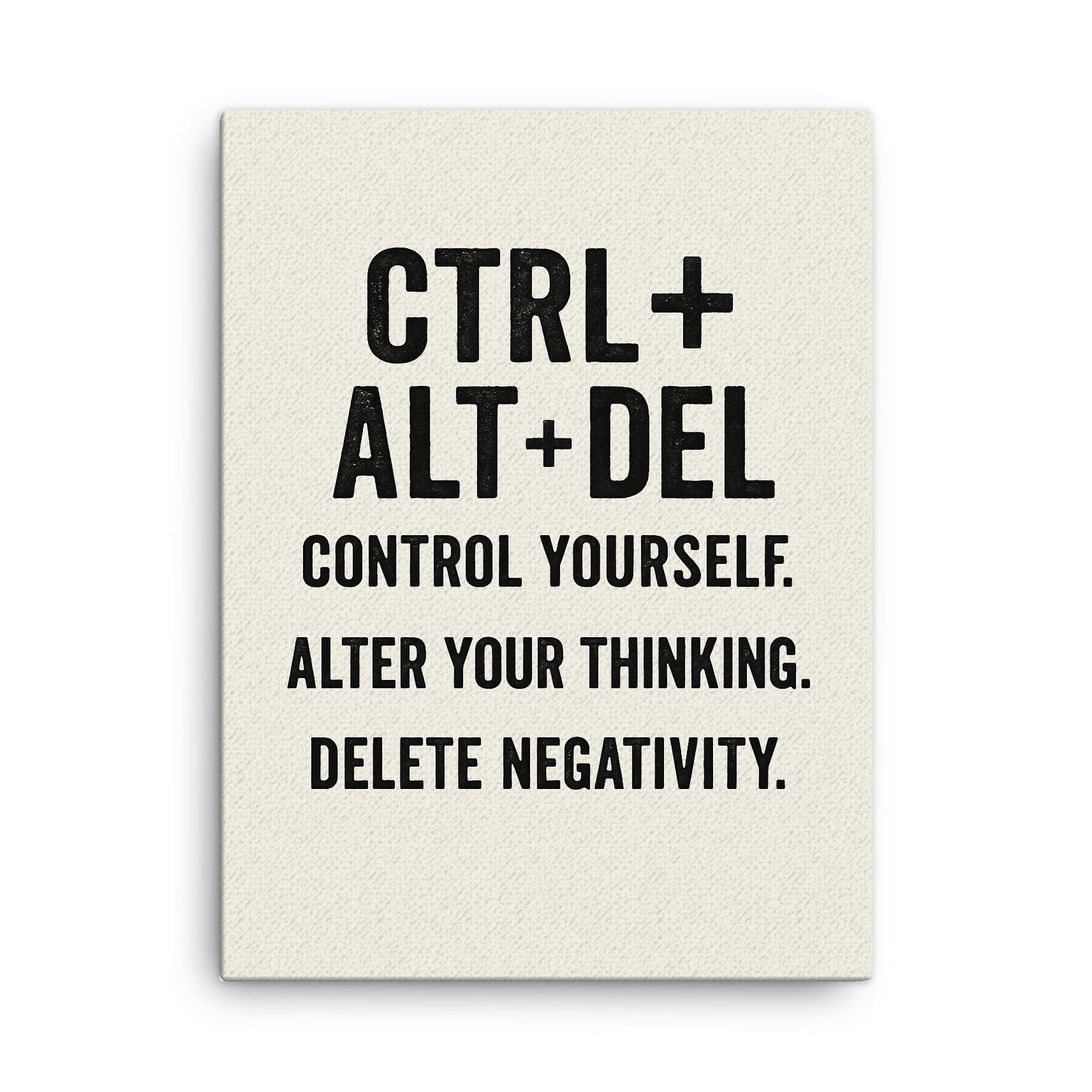 CTRL + ALT + DEL Control yourself Alter your thinking Delete negativity canvas print on a plain backdrop in size 18"x24".