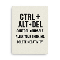 CTRL + ALT + DEL Control yourself Alter your thinking Delete negativity canvas print on a plain backdrop in size 18"x24".