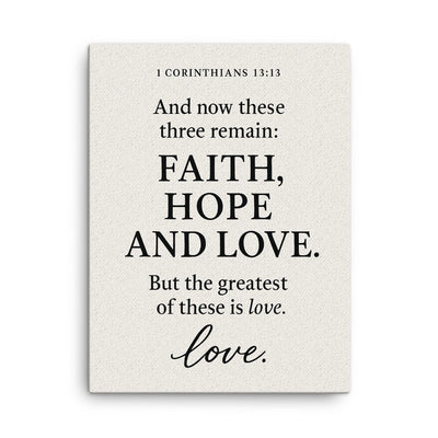1 Corinthians 1313 And now these three remain faith hope and love But the greatest of these is love canvas print on a plain backdrop in size 18