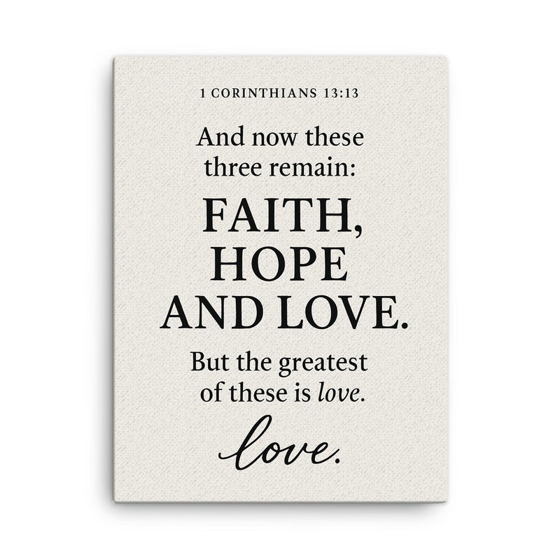 1 Corinthians 1313 And now these three remain faith hope and love But the greatest of these is love canvas print on a plain backdrop in size 18