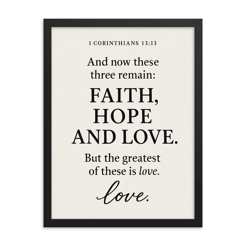 1 Corinthians 1313 And now these three remain faith hope and love But the greatest of these is love framed print on a plain backdrop in size 18