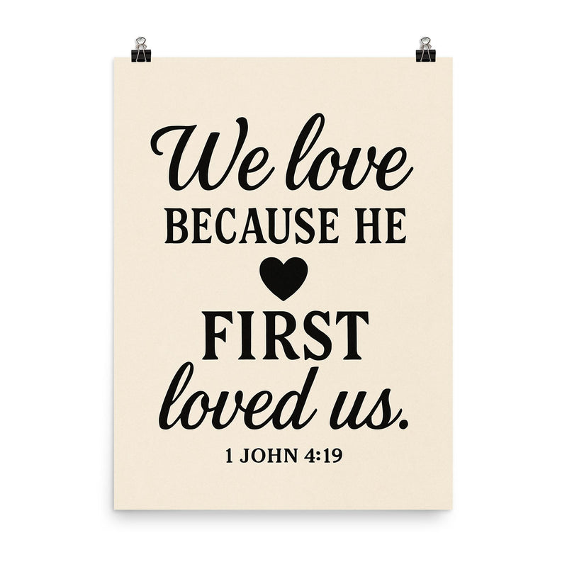 1 John 419 We love because he first loved us poster on a plain backdrop in size 8