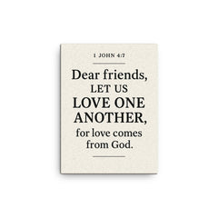 1 John 47 Dear friends let us love one another for love comes from God canvas print on a plain backdrop in size 12"x16".