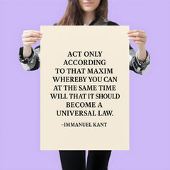 “Act only according to that maxim whereby you can at the same time will that it should become a universal law ” Immanuel Kant poster 3