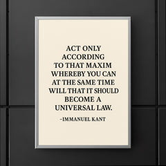 “Act only according to that maxim whereby you can at the same time will that it should become a universal law ” Immanuel Kant poster 5