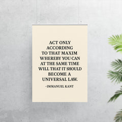 “Act only according to that maxim whereby you can at the same time will that it should become a universal law ” Immanuel Kant poster 7