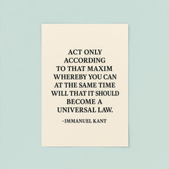 “Act only according to that maxim whereby you can at the same time will that it should become a universal law ” Immanuel Kant poster 8