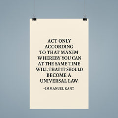 “Act only according to that maxim whereby you can at the same time will that it should become a universal law ” Immanuel Kant poster 9