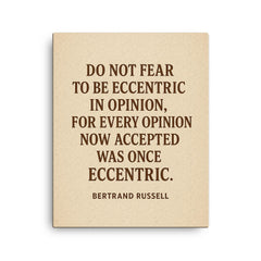 “Do not fear to be eccentric in opinion for every opinion now accepted was once eccentric ” Bertrand Russell canvas print on a plain backdrop in size 16"x20".