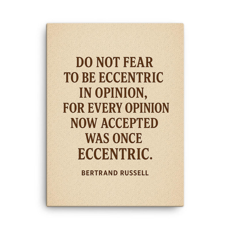 “Do not fear to be eccentric in opinion for every opinion now accepted was once eccentric ” Bertrand Russell canvas print on a plain backdrop in size 18