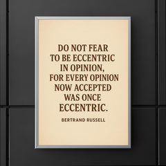 “Do not fear to be eccentric in opinion for every opinion now accepted was once eccentric ” Bertrand Russell poster 5