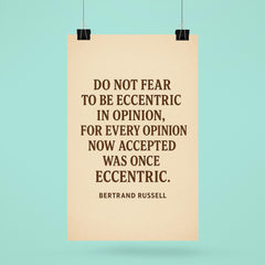 “Do not fear to be eccentric in opinion for every opinion now accepted was once eccentric ” Bertrand Russell poster 6