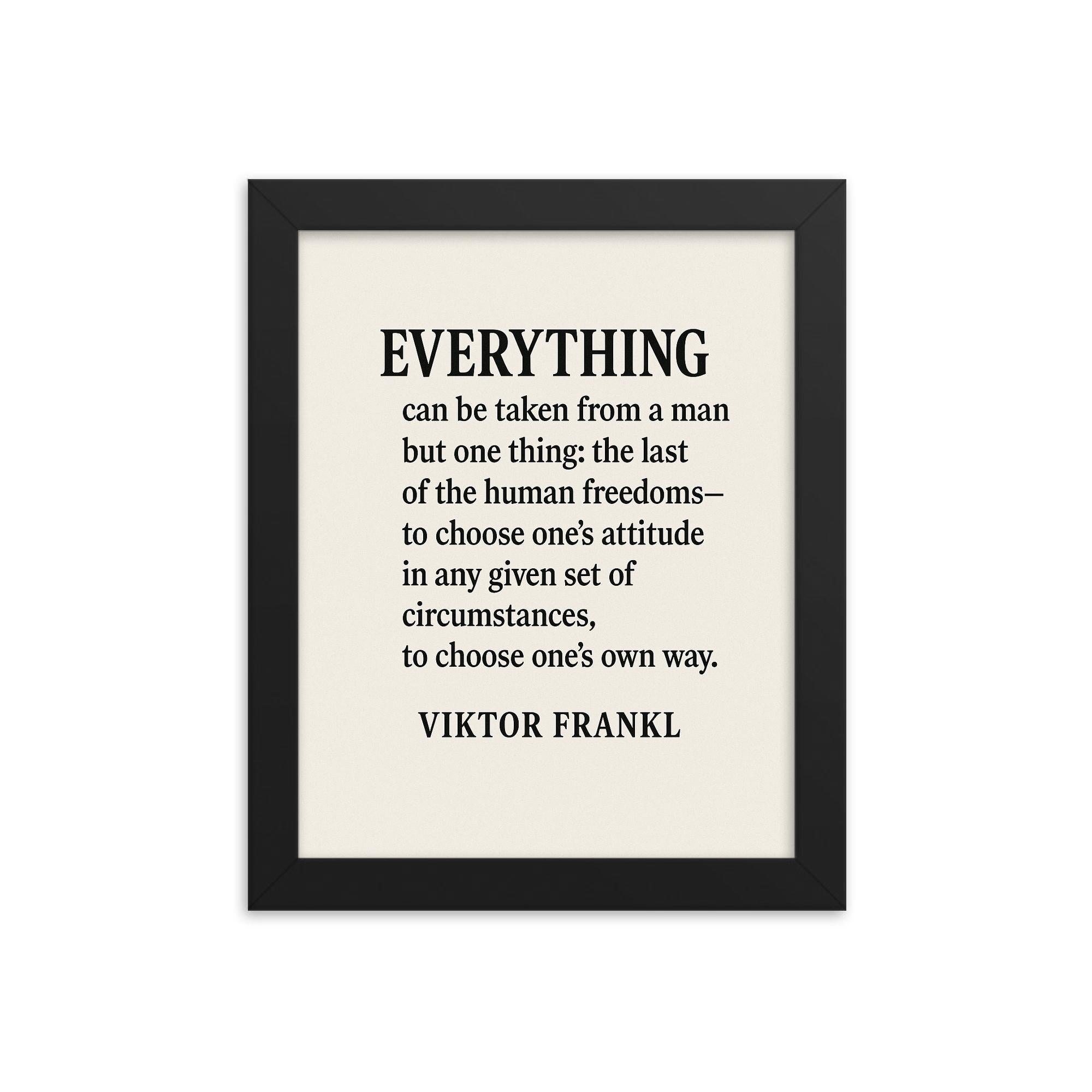 “Everything can be taken from a man but one thing the last of the human freedoms to choose one’s attitude in any given set of circumstances to choose one’s own way ” Viktor Frankl framed print on a plain backdrop in size 8"x10".