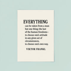 “Everything can be taken from a man but one thing the last of the human freedoms to choose one’s attitude in any given set of circumstances to choose one’s own way ” Viktor Frankl poster 8