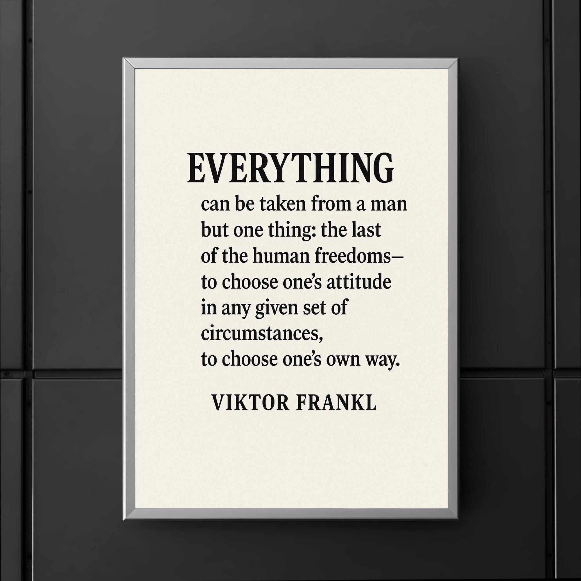 “Everything can be taken from a man but one thing the last of the human freedoms to choose one’s attitude in any given set of circumstances to choose one’s own way ” Viktor Frankl poster 5