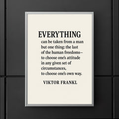 “Everything can be taken from a man but one thing the last of the human freedoms to choose one’s attitude in any given set of circumstances to choose one’s own way ” Viktor Frankl poster 5