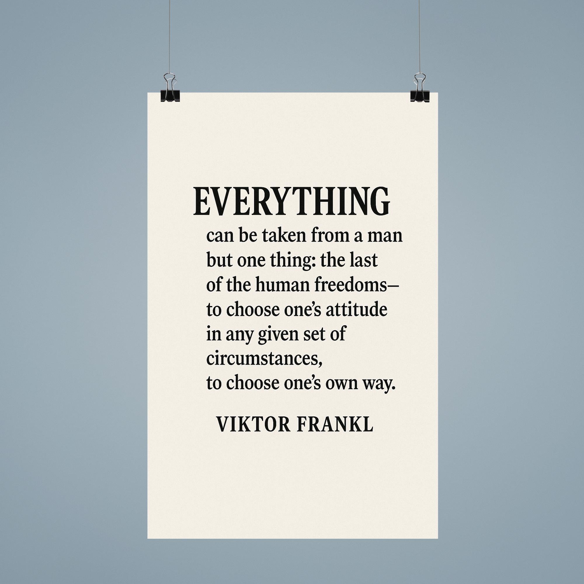 “Everything can be taken from a man but one thing the last of the human freedoms to choose one’s attitude in any given set of circumstances to choose one’s own way ” Viktor Frankl poster 9