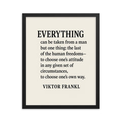 “Everything can be taken from a man but one thing the last of the human freedoms to choose one’s attitude in any given set of circumstances to choose one’s own way ” Viktor Frankl framed print on a plain backdrop in size 16"x20".