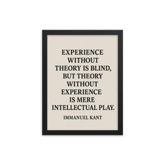 “Experience without theory is blind but theory without experience is mere intellectual play ” Immanuel Kant framed print on a plain backdrop in size 12"x16".