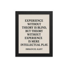 “Experience without theory is blind but theory without experience is mere intellectual play ” Immanuel Kant framed print on a plain backdrop in size 8"x10".