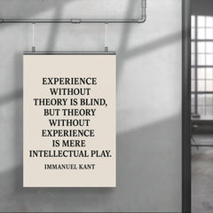 “Experience without theory is blind but theory without experience is mere intellectual play ” Immanuel Kant poster 4