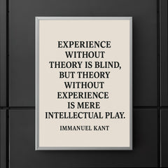 “Experience without theory is blind but theory without experience is mere intellectual play ” Immanuel Kant poster 5