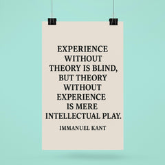 “Experience without theory is blind but theory without experience is mere intellectual play ” Immanuel Kant poster 6