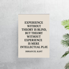 “Experience without theory is blind but theory without experience is mere intellectual play ” Immanuel Kant poster 7