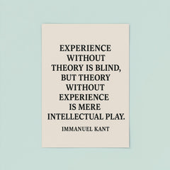 “Experience without theory is blind but theory without experience is mere intellectual play ” Immanuel Kant poster 8