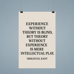 “Experience without theory is blind but theory without experience is mere intellectual play ” Immanuel Kant poster 9