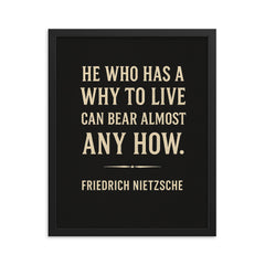 “He who has a why to live can bear almost any how ” Friedrich Nietzsche framed print on a plain backdrop in size 16"x20".
