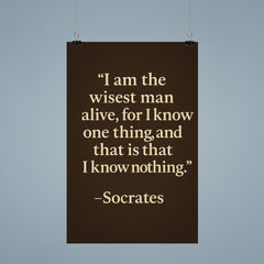 “I am the wisest man alive for I know one thing and that is that I know nothing ” Socrates poster 9
