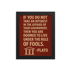 “If you do not take an interest in the affairs of your government then you are doomed to live under the rule of fools ” Plato framed print on a plain backdrop in size 8"x10".