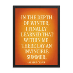“In the depth of winter I finally learned that within me there lay an invincible summer ” Albert Camus framed print on a plain backdrop in size 18"x24".