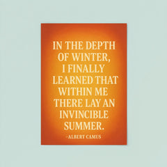 “In the depth of winter I finally learned that within me there lay an invincible summer ” Albert Camus poster 8