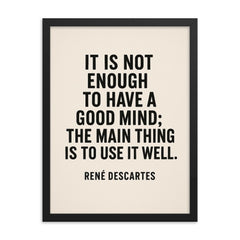 “It is not enough to have a good mind the main thing is to use it well ” René Descartes framed print on a plain backdrop in size 18"x24".