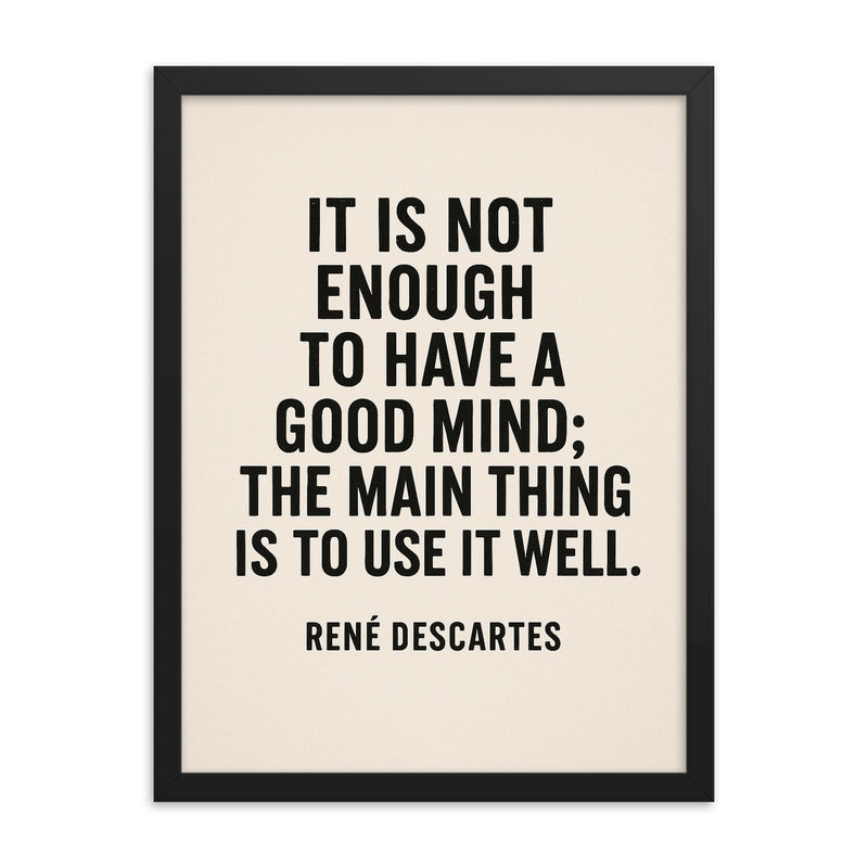 “It is not enough to have a good mind the main thing is to use it well ” René Descartes framed print on a plain backdrop in size 18