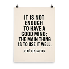 “It is not enough to have a good mind the main thing is to use it well ” René Descartes poster on a plain backdrop in size 8"x10".