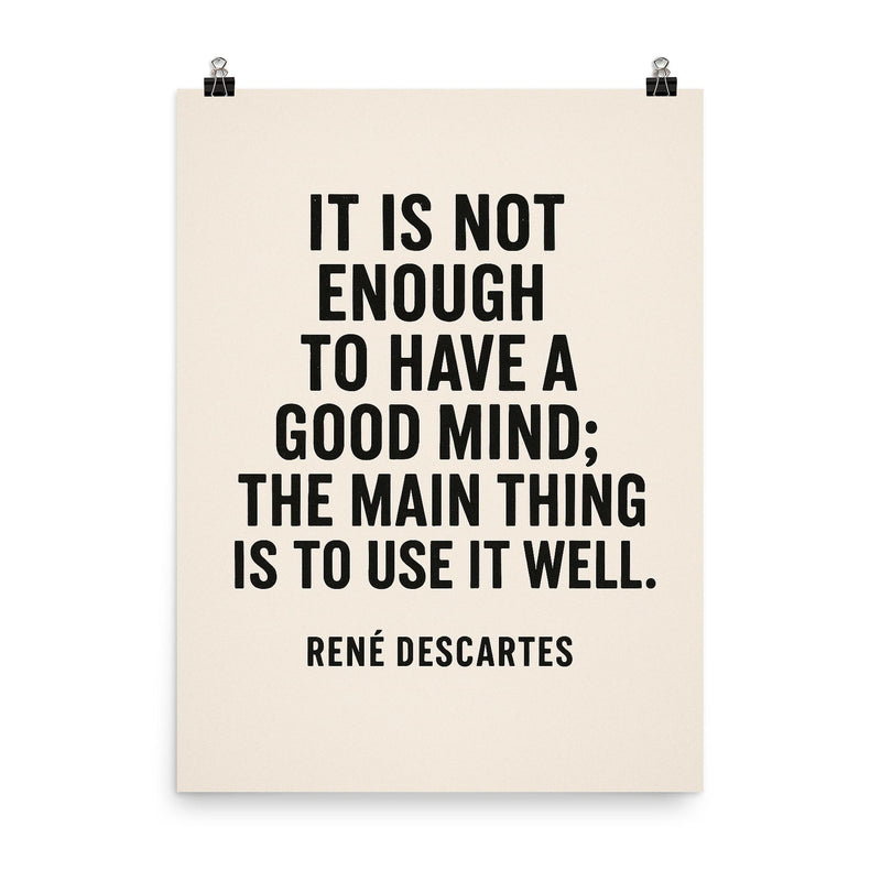 “It is not enough to have a good mind the main thing is to use it well ” René Descartes poster on a plain backdrop in size 8