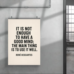 “It is not enough to have a good mind the main thing is to use it well ” René Descartes poster 4