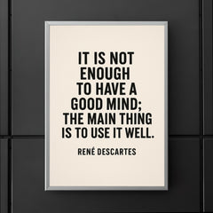 “It is not enough to have a good mind the main thing is to use it well ” René Descartes poster 5